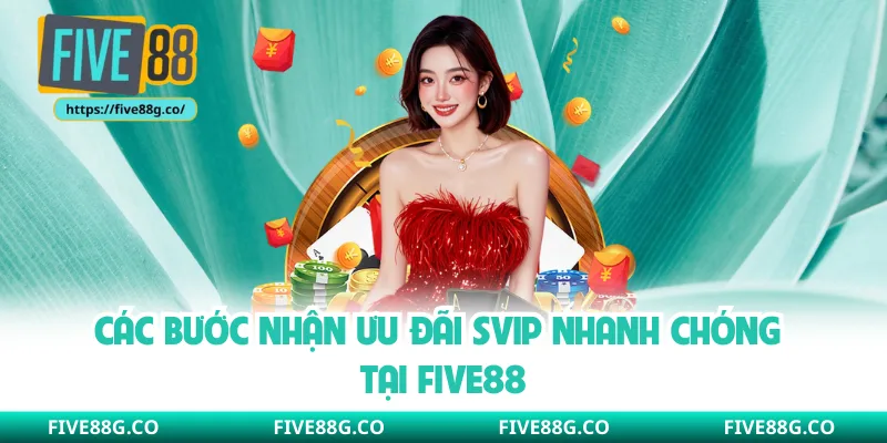 Các bước nhận ưu đãi SVIP nhanh chóng tại Five88