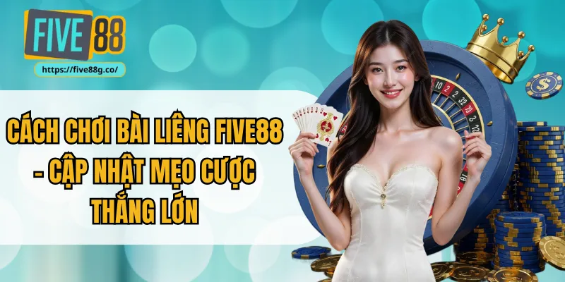 Cách Chơi Bài Liêng Five88 - Cập Nhật Mẹo Cược Thắng Lớn