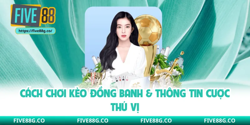 Cách chơi kèo đồng banh & thông tin cược thú vị 