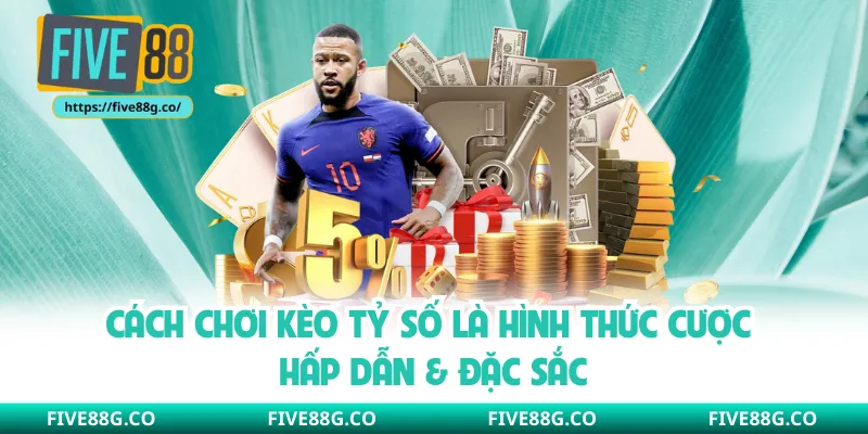 Cách chơi kèo tỷ số là hình thức cược hấp dẫn & đặc sắc