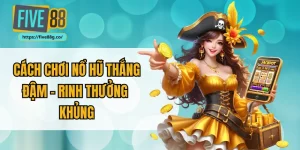 Cách Chơi Nổ Hũ Thắng Đậm – Rinh Thưởng Khủng