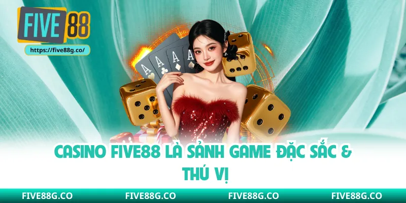 Casino Five88 là sảnh game đặc sắc & thú vị