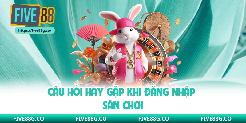 Câu hỏi hay gặp khi đăng nhập sân chơi