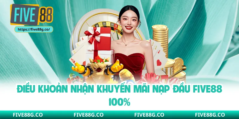 Điều khoản nhận khuyến mãi nạp đầu FIVE88 100%