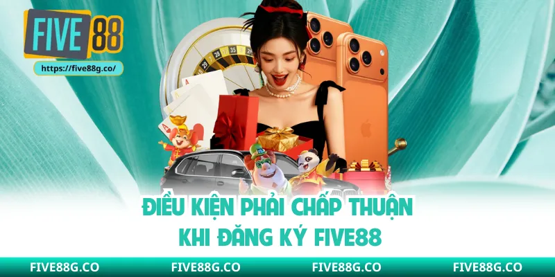 Điều kiện phải chấp thuận khi đăng ký Five88