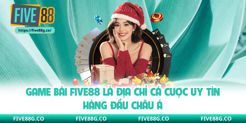Game bài Five88 là địa chỉ cá cược uy tín hàng đầu Châu Á