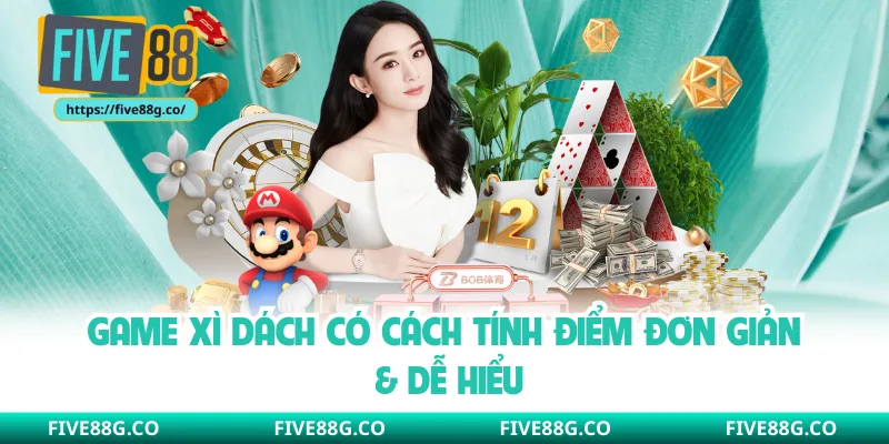 Game Xì Dách có cách tính điểm đơn giản & dễ hiểu