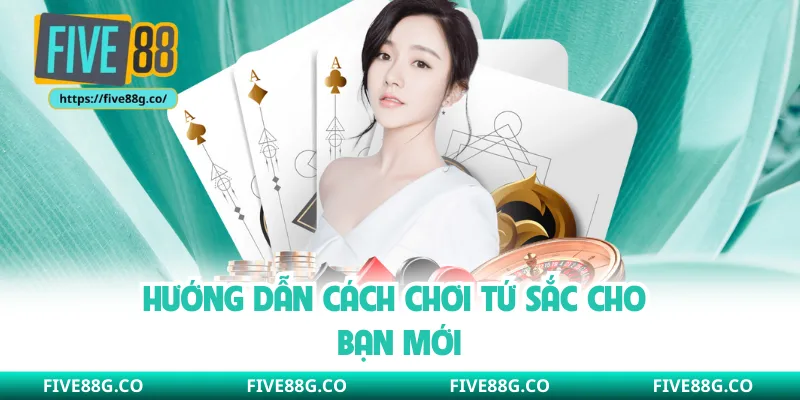 Hướng dẫn cách chơi Tứ Sắc cho bạn mới