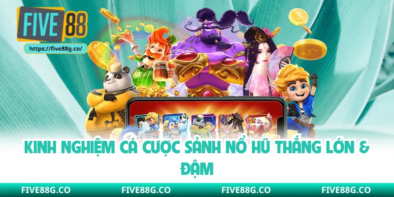 Kinh nghiệm cá cược sảnh nổ hũ thắng lớn & đậm