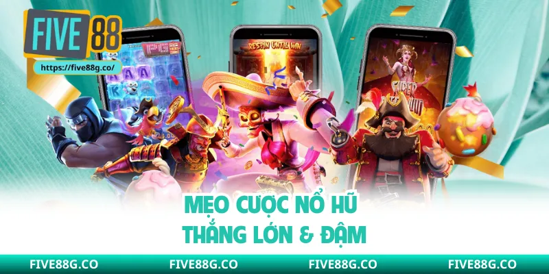 Mẹo cược nổ hũ thắng lớn & đậm