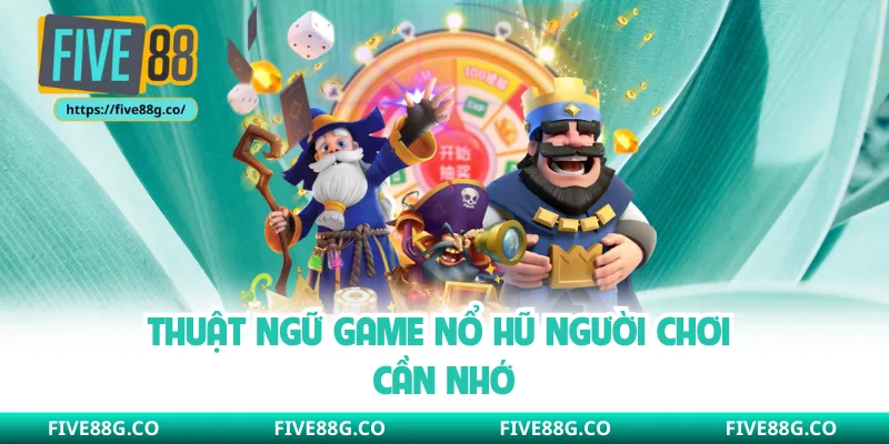 Thuật ngữ game nổ hũ người chơi cần nhớ